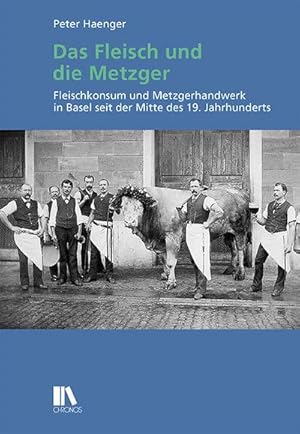 Bild des Verkufers fr Das Fleisch und die Metzger : Fleischkonsum und Metzgerhandwerk in Basel seit der Mitte des 19. Jahrhunderts zum Verkauf von AHA-BUCH GmbH