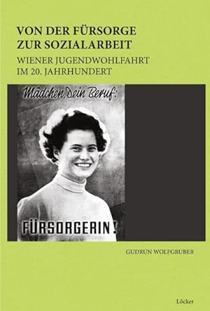 Bild des Verkufers fr Von der Frsorge zur Sozialarbeit : Wiener Jugendwohlfahrt im 20. Jahrhundert zum Verkauf von AHA-BUCH GmbH