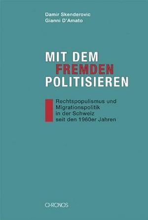 Immagine del venditore per Mit dem Fremden politisieren : Rechtspopulismus und Migrationspolitik in der Schweiz seit den 1960er Jahren venduto da AHA-BUCH GmbH