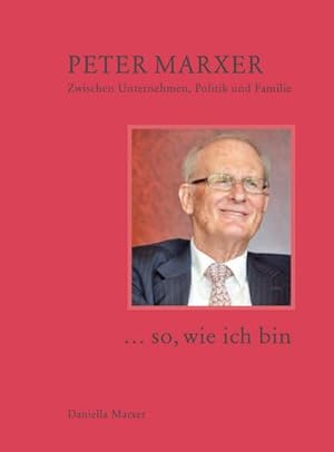 Bild des Verkufers fr so, wie ich bin' : Peter Marxer - Zwischen Unternehmen, Politik und Familie zum Verkauf von AHA-BUCH GmbH
