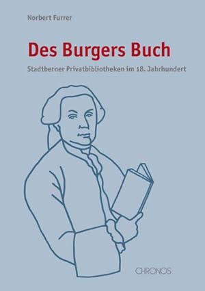 Seller image for Des Burgers Buch : Stadtberner Privatbibliotheken im 18.Jahrhundert for sale by AHA-BUCH GmbH