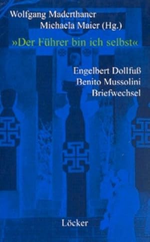 Bild des Verkufers fr Der Fhrer bin ich selbst' : Engelbert Dollfu - Benito Mussolini - Briefwechsel. Mit weiterfhrenden Beitr. zum Austrofaschismus v. Emmerich Talos u. Wolfgang Maderthaner zum Verkauf von AHA-BUCH GmbH