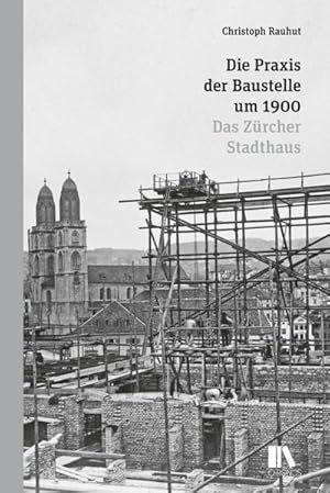 Seller image for Die Praxis der Baustelle um 1900 : Das Zrcher Stadthaus for sale by AHA-BUCH GmbH