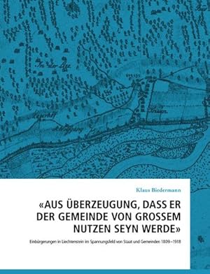 Bild des Verkufers fr Aus berzeugung, dass er der Gemeinde von grossem Nutzen seyn werde' : Einbrgerungen in Liechtenstein im Spannungsfeld von Staat und Gemeinden 1809-1918 zum Verkauf von AHA-BUCH GmbH