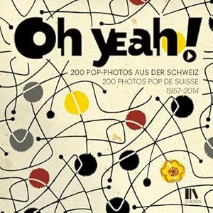 Immagine del venditore per Oh yeah! : 200 Pop-Photos aus der Schweiz, 200 photos pop de Suisse, 1957-2014 venduto da AHA-BUCH GmbH