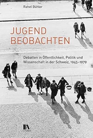 Seller image for Jugend beobachten : Debatten in ffentlichkeit, Politik und Wissenschaft in der Schweiz, 1945-1979 for sale by AHA-BUCH GmbH
