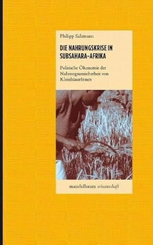 Bild des Verkufers fr Die Nahrungskrise in Subsahara-Afrika : Politische konomie der Nahrungsunsicherheit von KleinbuerInnen zum Verkauf von AHA-BUCH GmbH