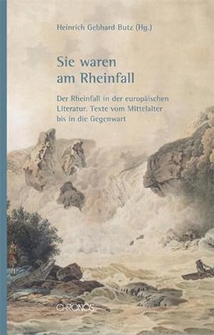 Bild des Verkufers fr Sie waren am Rheinfall : Der Rheinfall in der europischen Literatur. Texte vom Mittelalter bis in die Gegenwart zum Verkauf von AHA-BUCH GmbH