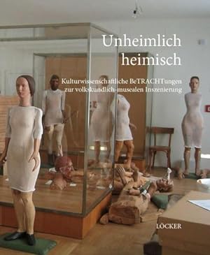 Seller image for Unheimlich heimisch : Kulturwissenschaftliche BeTRACHTungen zur volkskundlich-musealen Inszenierung for sale by AHA-BUCH GmbH