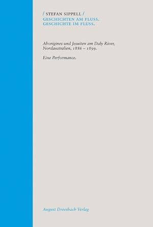 Seller image for Geschichten am Flu. Geschichte im Flu. : Aborigines und Jesuiten am Daly River, Nordaustralien, 1886 - 1899. Eine Performance. Diss. for sale by AHA-BUCH GmbH