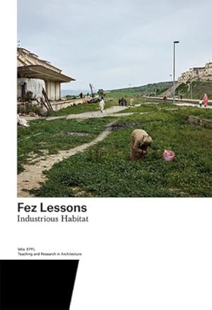 Seller image for Fez Lessons : Industrious Habitat. Teaching and Research in Architecture for sale by AHA-BUCH GmbH