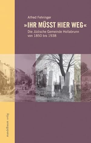 Bild des Verkufers fr Ihr msst hier weg" : Die jdische Gemeinde Hollabrunn von 1850 bis 1938 zum Verkauf von AHA-BUCH GmbH