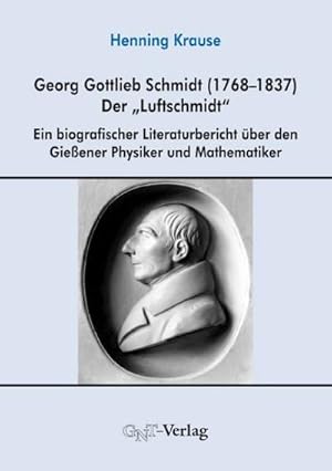 Bild des Verkufers fr Georg Gottlieb Schmidt (1768-1837) - der 'Luftschmidt' : Ein biografischer Literaturbericht ber den Giessener Physiker und Mathematiker zum Verkauf von AHA-BUCH GmbH