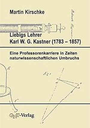 Bild des Verkufers fr Liebigs Lehrer Karl W. G. Kastner (1753-1857) : Eine Professorenkarriere in Zeiten naturwissenschaftlichen Umbruchs zum Verkauf von AHA-BUCH GmbH