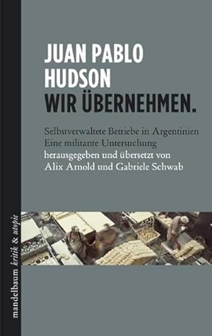 Bild des Verkufers fr Wir bernehmen : Selbstverwaltete Betriebe in Argentinien - eine militante Untersuchung zum Verkauf von AHA-BUCH GmbH