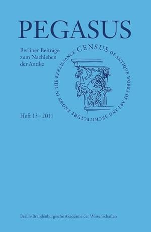 Bild des Verkufers fr Pegasus: Berliner Beitrge zum Nachleben der Antike. H.13/2011 : Census of Antique Works of Art and Architecture Known in the Renaissance zum Verkauf von AHA-BUCH GmbH