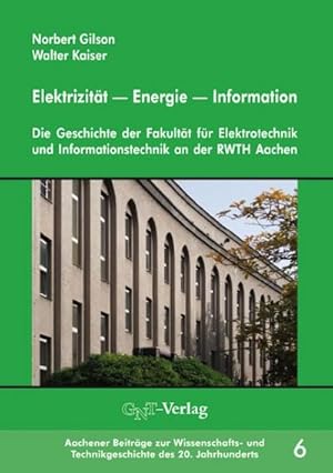 Bild des Verkufers fr Elektrizitt Energie Information : Die Geschichte der Fakultt fr Elektrotechnik und Informationstechnik an der RWTH Aachen, Aachener Beitrge zur Wissenschafts- und Technikgeschichte des 20. Jahrhunderts 6 zum Verkauf von AHA-BUCH GmbH