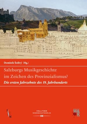 Imagen del vendedor de Salzburgs Musikgeschichte im Zeichen des Provinzialismus? : Die ersten Jahrzehnte des 19. Jahrhunderts. a la venta por AHA-BUCH GmbH