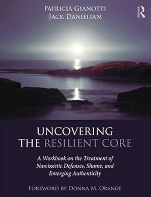 Bild des Verkufers fr Uncovering the Resilient Core : A Workbook on the Treatment of Narcissistic Defenses, Shame, and Emerging Authenticity zum Verkauf von AHA-BUCH GmbH