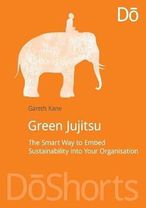 Bild des Verkufers fr Green Jujitsu : The Smart Way to Embed Sustainability into Your Organization zum Verkauf von AHA-BUCH GmbH