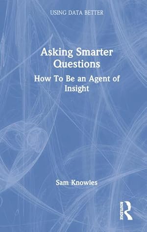 Bild des Verkufers fr Asking Smarter Questions : How To Be an Agent of Insight zum Verkauf von AHA-BUCH GmbH