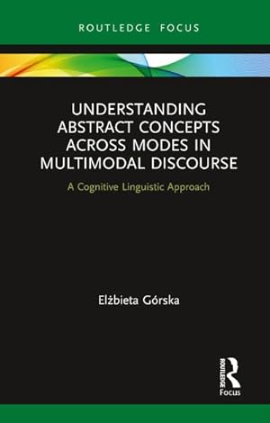 Bild des Verkufers fr Understanding Abstract Concepts across Modes in Multimodal Discourse : A Cognitive Linguistic Approach zum Verkauf von AHA-BUCH GmbH