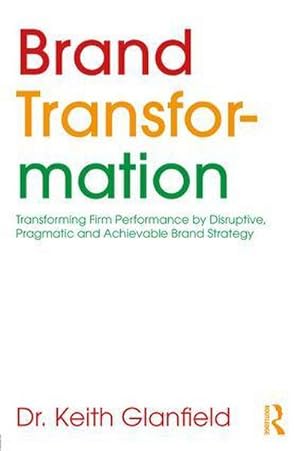 Bild des Verkufers fr Brand Transformation : Transforming Firm Performance by Disruptive, Pragmatic and Achievable Brand Strategy zum Verkauf von AHA-BUCH GmbH