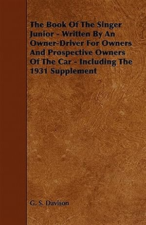 Imagen del vendedor de Book of the Singer Junior : Written by an Owner-driver for Owners and Prospective Owners of the Car - Including the 1931 Supplement a la venta por GreatBookPrices
