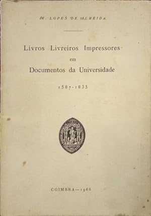 LIVROS LIVREIROS IMPRESSORES EM DOCUMENTOS DA UNIVERSIDADE 1587-1835.