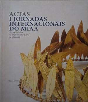 ACTAS DAS I JORNADAS INTERNACIONAIS DO MIAA - MUSEU IBÉRICO DE ARQUEOLOGIA E ARTE DE ABRANTES.