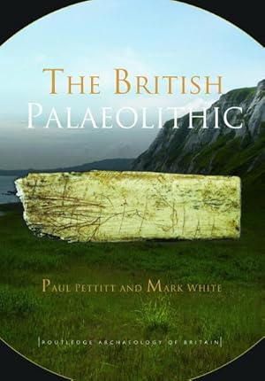 Bild des Verkufers fr The British Palaeolithic : Human Societies at the Edge of the Pleistocene World zum Verkauf von AHA-BUCH GmbH