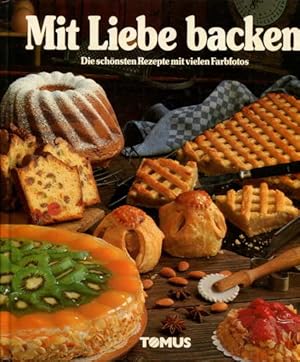 Mit Liebe backen. Die schönsten Rezepte mit vielen Farbfotos