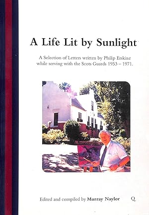 Imagen del vendedor de A Life Lit by Sunlight: A Selection of Letters written by Philip Erskine while serving with the Scots Guards 1953 - 1971. a la venta por M Godding Books Ltd