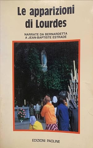 Le apparizioni di Lourdes: narrate da Bernardetta a Jean-Baptiste Estrade