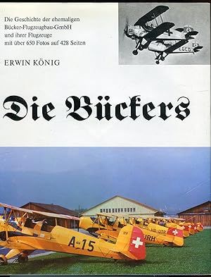 Die Buckers: Die Geschichte der ehemaligen Bucker-Flugzeugbau-GmbH und ihre Flugzeuge mit uber 65...
