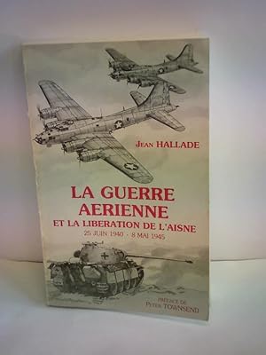 Image du vendeur pour La Guerre Aerienne. Et la Liberation de L'Aisne 25 Juin 1940 - 8 Mai 1945 mis en vente par Celler Versandantiquariat