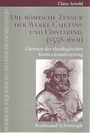 Die römische Zensur der Werke Cajetans und Contarinis (1558 - 1601) : Grenzen der theologischen K...