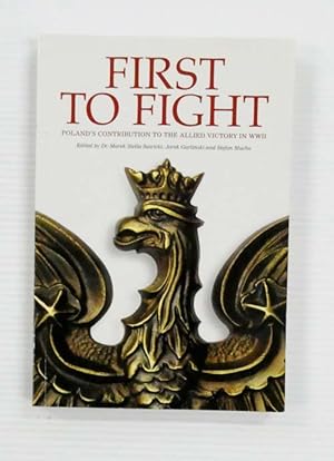 Seller image for First to Fight. Poland's Contribution to the Allied Victory in WWII for sale by Adelaide Booksellers