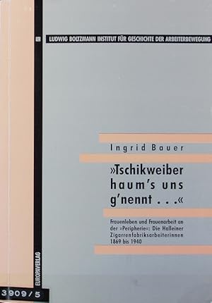 Bild des Verkufers fr Tschikweiber haum's uns g'nennt .' : Frauenleben und Frauenarbeit an der 'Peripherie' ; die Halleiner Zigarrenfabriksarbeiterinnen 1869 - 1940 ; eine historische Fallstudie auf der Basis lebensgeschichtlicher Interviews. Materialien zur Arbeiterbewegung ; 50. zum Verkauf von Antiquariat Bookfarm