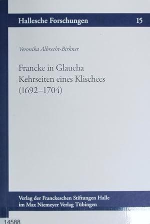 Imagen del vendedor de Francke in Glaucha : Kehrseiten eines Klischees (1692 - 1704). Hallesche Forschungen ; 15. a la venta por Antiquariat Bookfarm