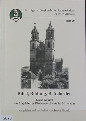 Bild des Verkufers fr Bibel, Bildung, Bettelorden : sechs Kapitel aus Magdeburgs Kirchengeschichte im Mittelalter. Beitrge zur Regional- und Landeskultur Sachsen-Anhalts ; 20. zum Verkauf von Antiquariat Bookfarm