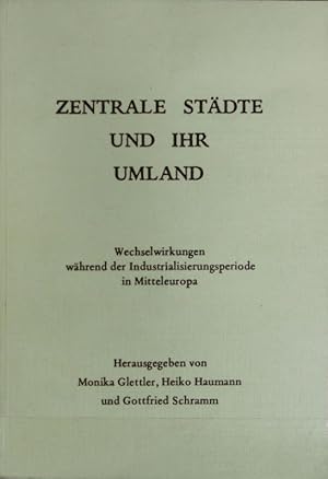 Bild des Verkufers fr Zentrale Stdte und ihr Umland : Wechselwirkungen whrend der Industrialisierungsperiode in Mitteleuropa ; Beitrge. zum Verkauf von Antiquariat Bookfarm