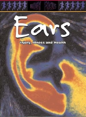 Bild des Verkufers fr Ears: Injury, Illness and Health : Injury, Illness and Health (Body Focus) zum Verkauf von WeBuyBooks