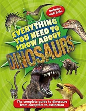 Bild des Verkufers fr Everything You Need to Know About Dinosaurs: The complete guide to dinosaurs from eoraptors to extinction zum Verkauf von WeBuyBooks