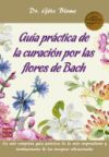 Guía práctica de la curación por las flores de Bach