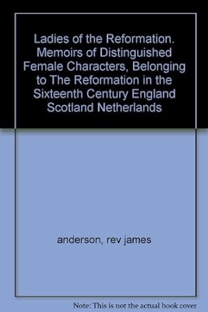 Image du vendeur pour Ladies of the Reformation. Memoirs of Distinguished Female Characters, Belonging to The Reformation in the Sixteenth Century England Scotland Netherlands mis en vente par WeBuyBooks