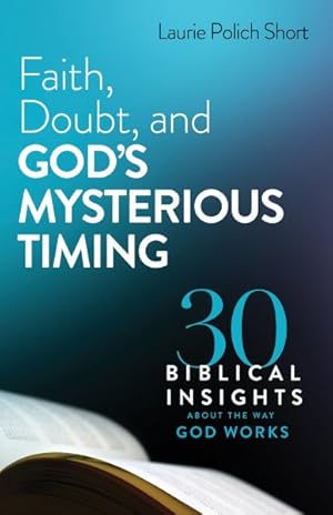 Image du vendeur pour Faith, Doubt, and God?s Mysterious Timing : 30 Biblical Insights About the Way God Works mis en vente par GreatBookPrices