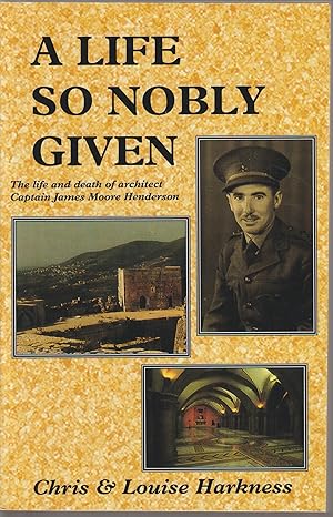 Bild des Verkufers fr A Life So Nobly Given: the life and death of architect Captain James Moore Henderson, 2/5th Field Company, 7th Division, AIF zum Verkauf von Taipan Books