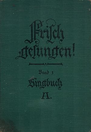 Frisch gesungen! Singbuch A für die unteren Klassen der höheren Knabenschulen, der Knaben-Mittels...