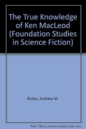 Bild des Verkufers fr The True Knowledge of Ken MacLeod: No. 3 (Foundation Studies in Science Fiction S.) zum Verkauf von WeBuyBooks
